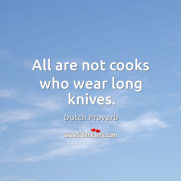 All are not cooks who wear long knives. Dutch Proverbs Image