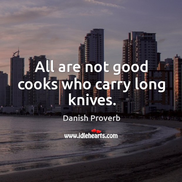 All are not good cooks who carry long knives. Danish Proverbs Image