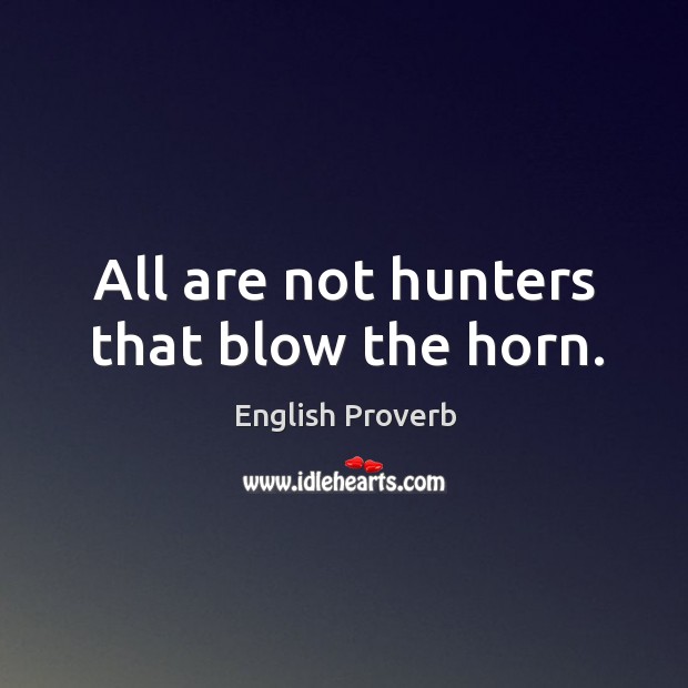 All are not hunters that blow the horn. Image