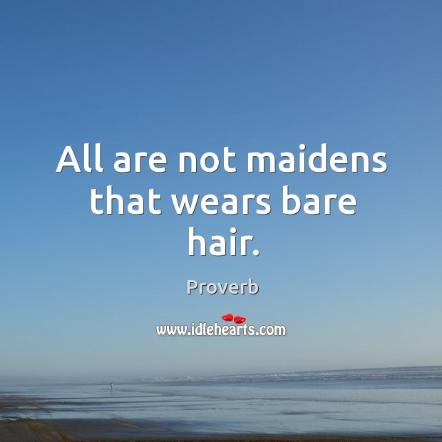 All are not maidens that wears bare hair. Image