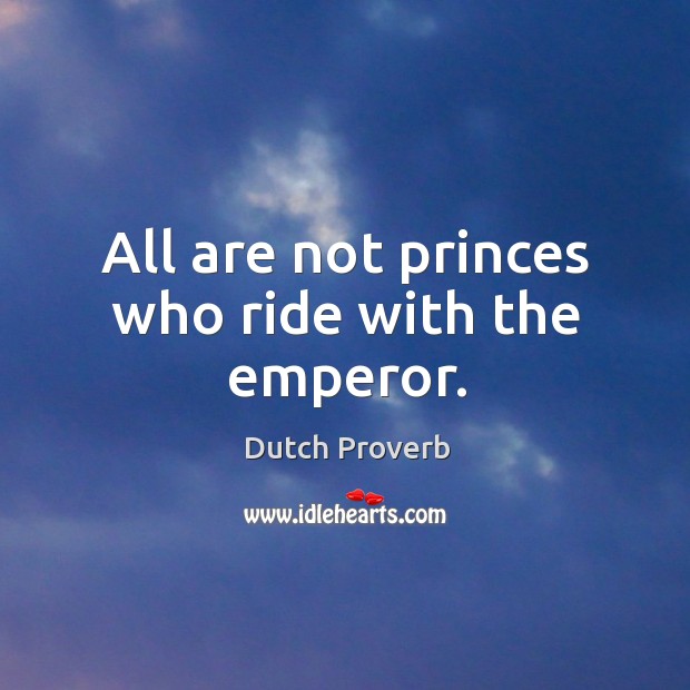 All are not princes who ride with the emperor. Dutch Proverbs Image