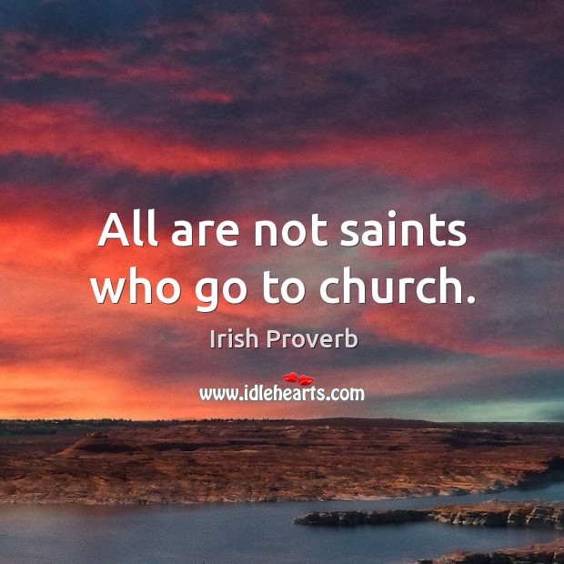 All are not saints who go to church. Irish Proverbs Image