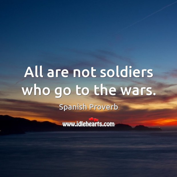 All are not soldiers who go to the wars. Image