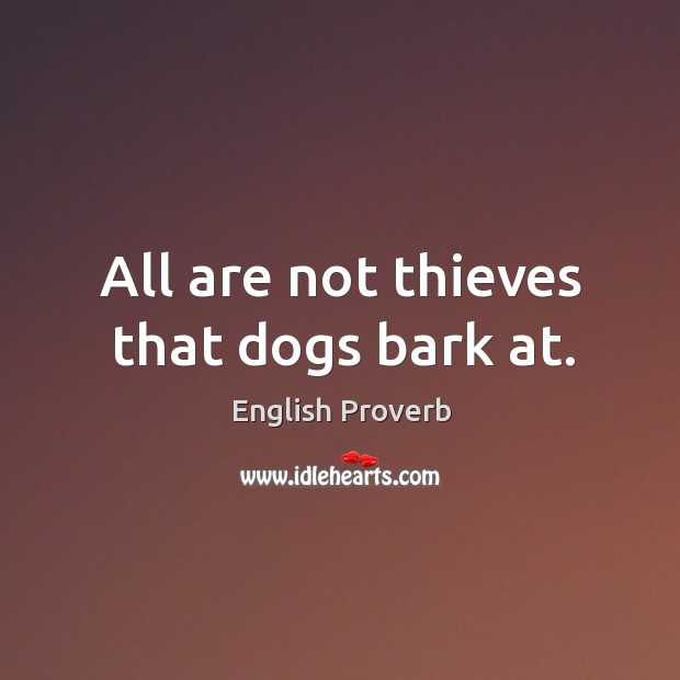 All are not thieves that dogs bark at. Image