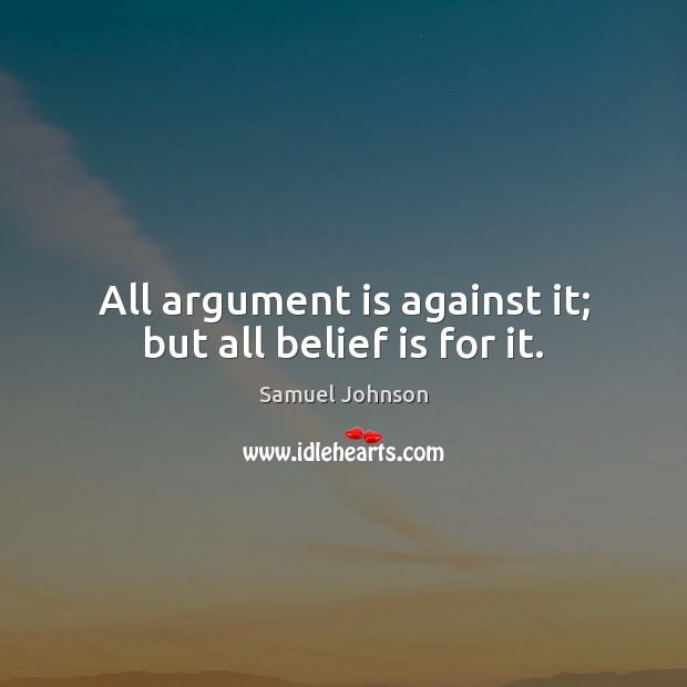 All argument is against it; but all belief is for it. Image