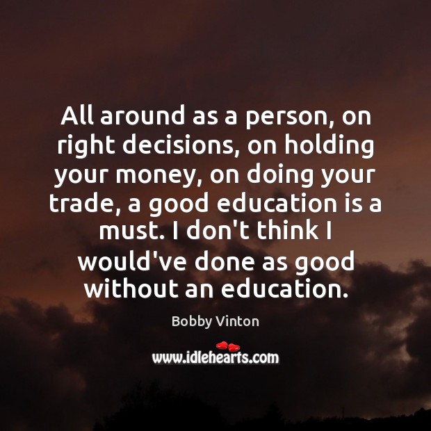 All around as a person, on right decisions, on holding your money, Bobby Vinton Picture Quote