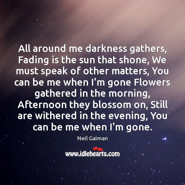 All around me darkness gathers, Fading is the sun that shone, We Neil Gaiman Picture Quote
