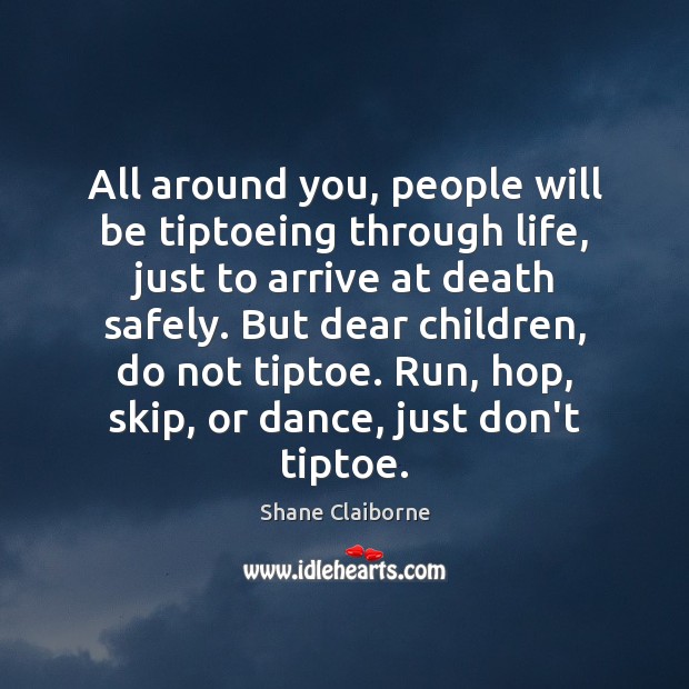 All around you, people will be tiptoeing through life, just to arrive Shane Claiborne Picture Quote