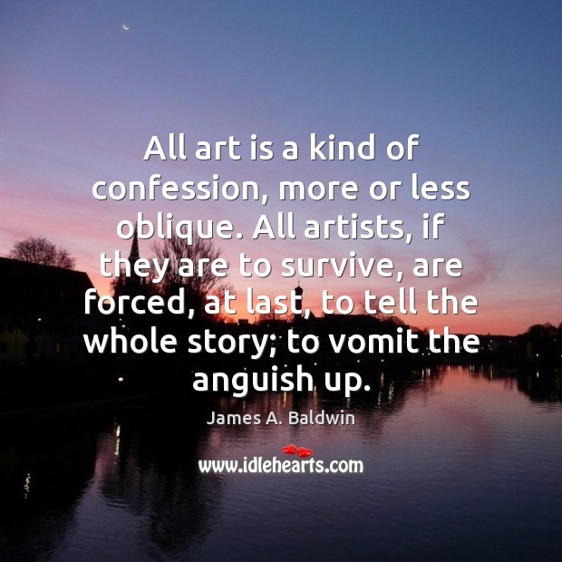 All art is a kind of confession, more or less oblique. All James A. Baldwin Picture Quote