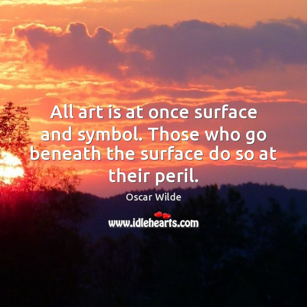 All art is at once surface and symbol. Those who go beneath Oscar Wilde Picture Quote