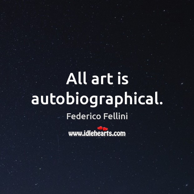 All art is autobiographical. Federico Fellini Picture Quote