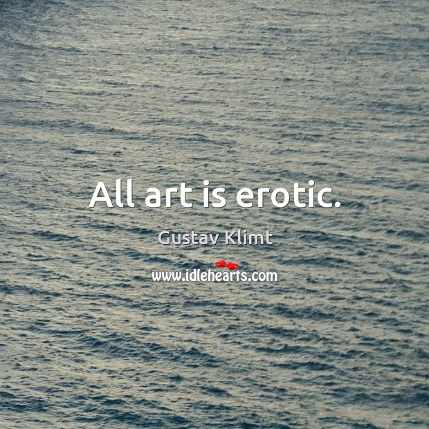 All art is erotic. Gustav Klimt Picture Quote