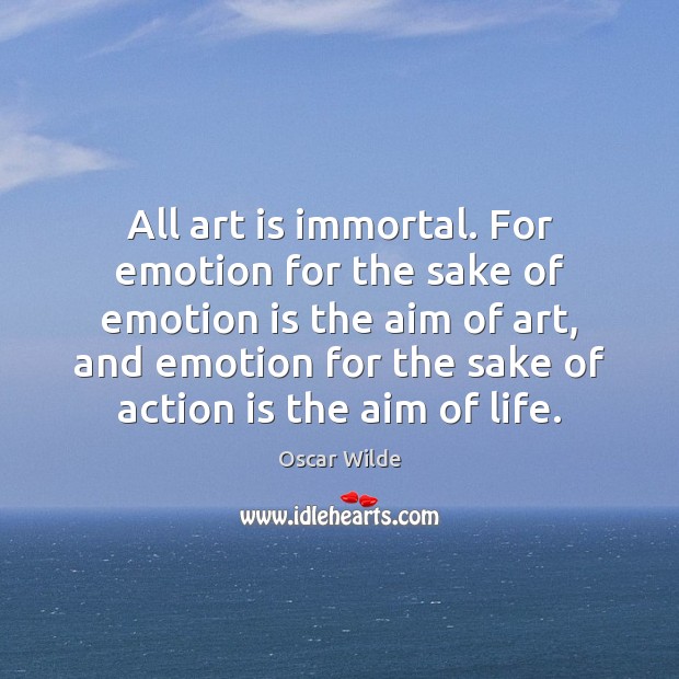 All art is immortal. For emotion for the sake of emotion is Action Quotes Image