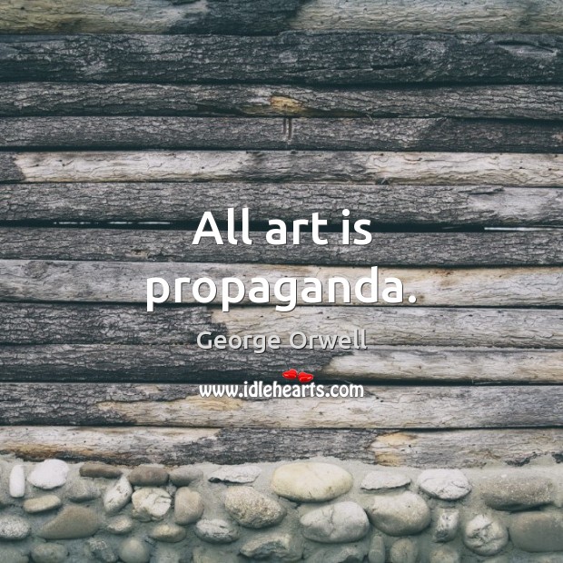 All art is propaganda. George Orwell Picture Quote