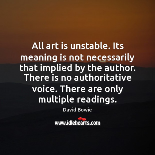 All art is unstable. Its meaning is not necessarily that implied by Art Quotes Image