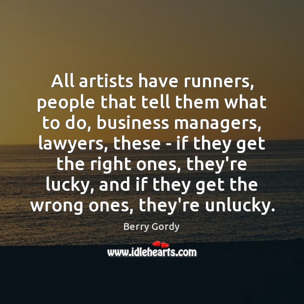 All artists have runners, people that tell them what to do, business Berry Gordy Picture Quote