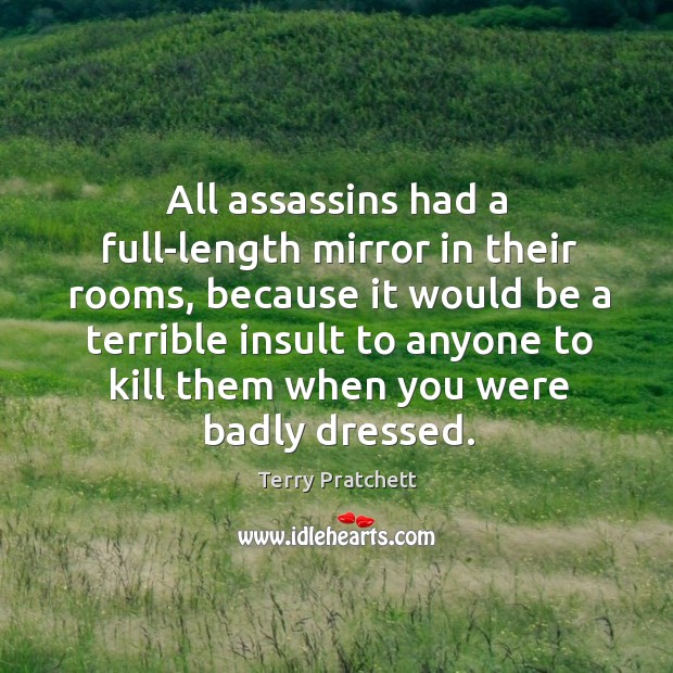 All assassins had a full-length mirror in their rooms, because it would Terry Pratchett Picture Quote