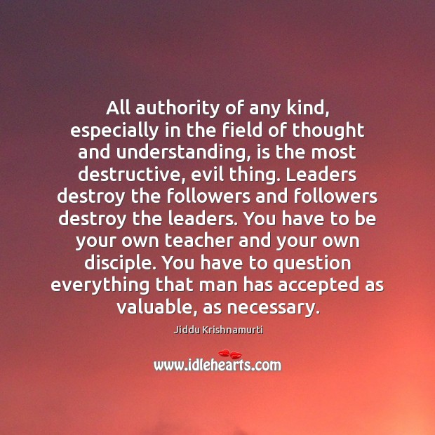 All authority of any kind, especially in the field of thought and Jiddu Krishnamurti Picture Quote