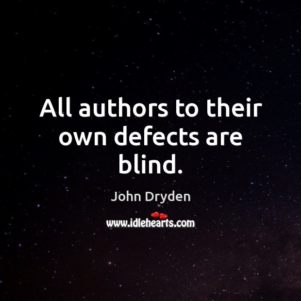 All authors to their own defects are blind. John Dryden Picture Quote
