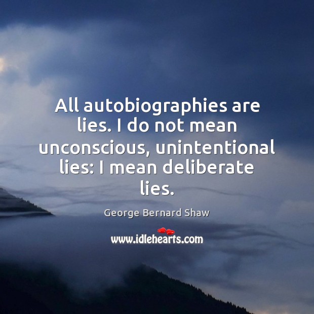 All autobiographies are lies. I do not mean unconscious, unintentional lies: I George Bernard Shaw Picture Quote