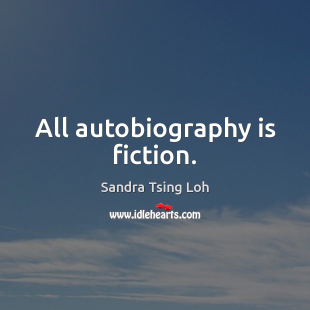 All autobiography is fiction. Sandra Tsing Loh Picture Quote