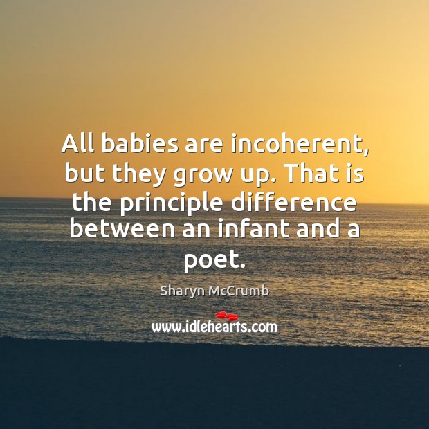 All babies are incoherent, but they grow up. That is the principle Image