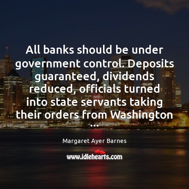 All banks should be under government control. Deposits guaranteed, dividends reduced, officials Image