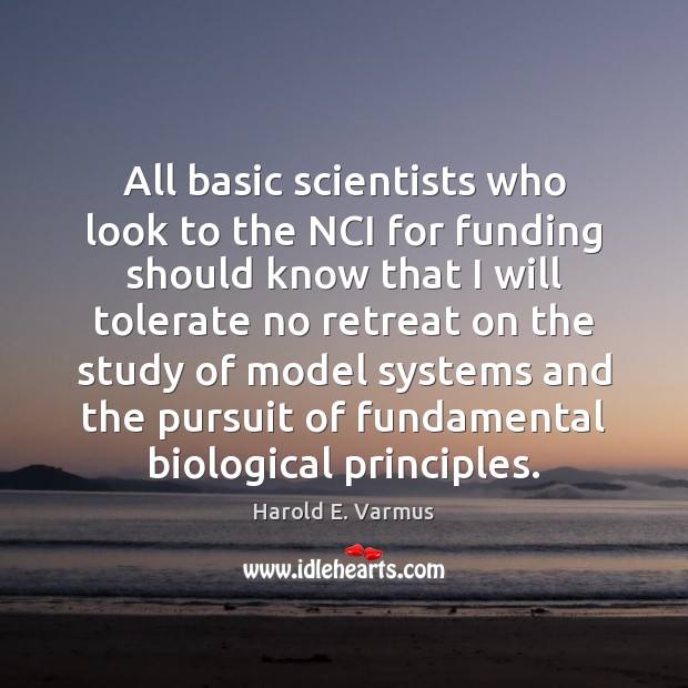 All basic scientists who look to the NCI for funding should know Harold E. Varmus Picture Quote