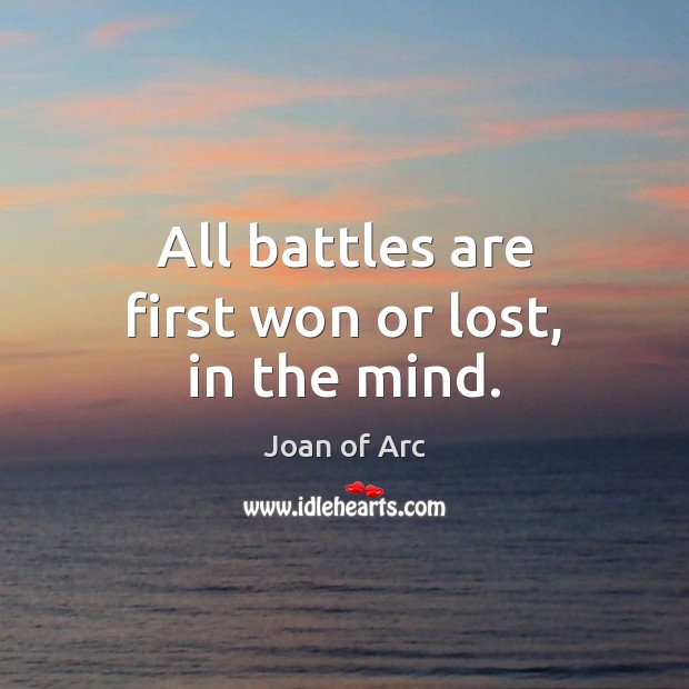 All battles are first won or lost, in the mind. Joan of Arc Picture Quote