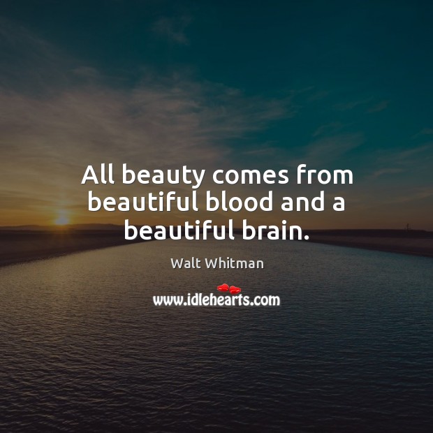 All beauty comes from beautiful blood and a beautiful brain. Walt Whitman Picture Quote