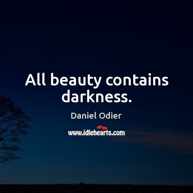 All beauty contains darkness. Daniel Odier Picture Quote