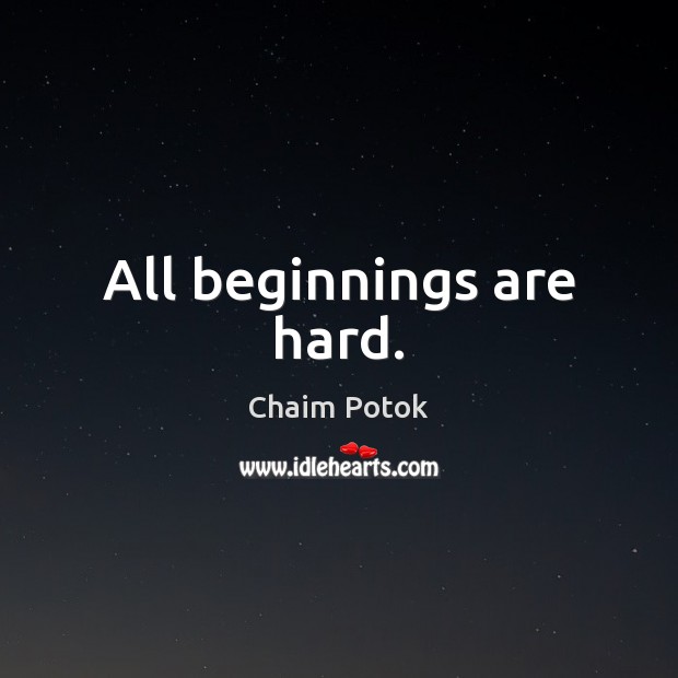 All beginnings are hard. Chaim Potok Picture Quote
