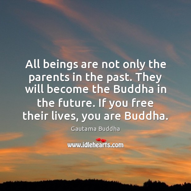 All beings are not only the parents in the past. They will Gautama Buddha Picture Quote