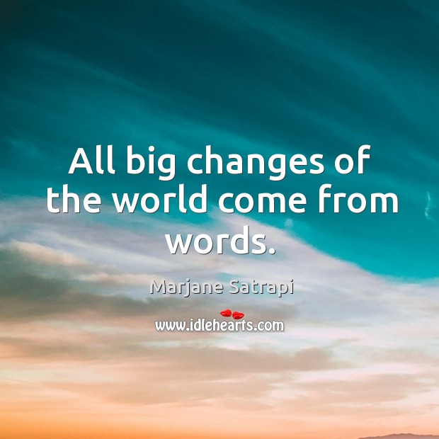 All big changes of the world come from words. 
