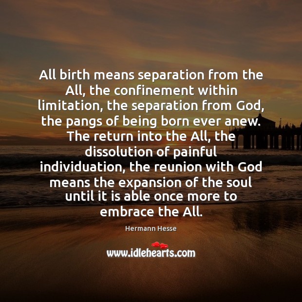 All birth means separation from the All, the confinement within limitation, the Hermann Hesse Picture Quote