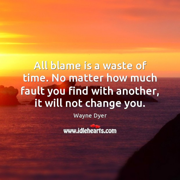 All blame is a waste of time. No matter how much fault Image