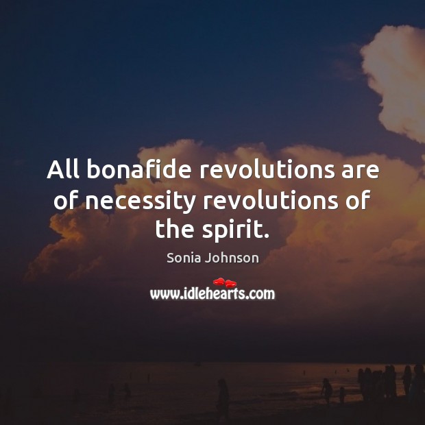 All bonafide revolutions are of necessity revolutions of the spirit. Image