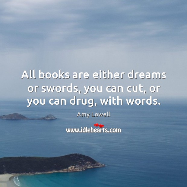 All books are either dreams or swords, you can cut, or you can drug, with words. Image
