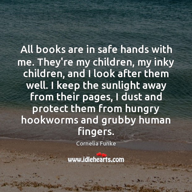 All books are in safe hands with me. They’re my children, my Cornelia Funke Picture Quote