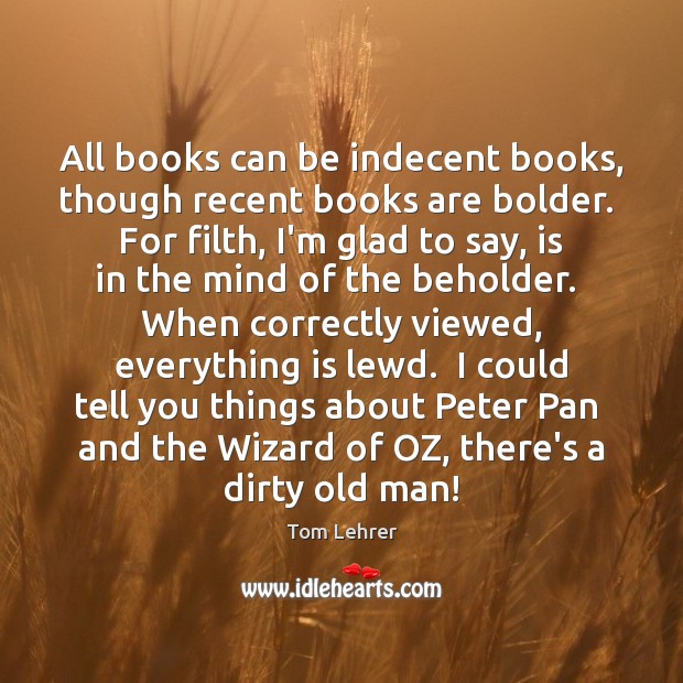 All books can be indecent books, though recent books are bolder.  For 