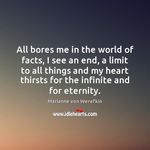 All bores me in the world of facts, I see an end, Marianne von Werefkin Picture Quote