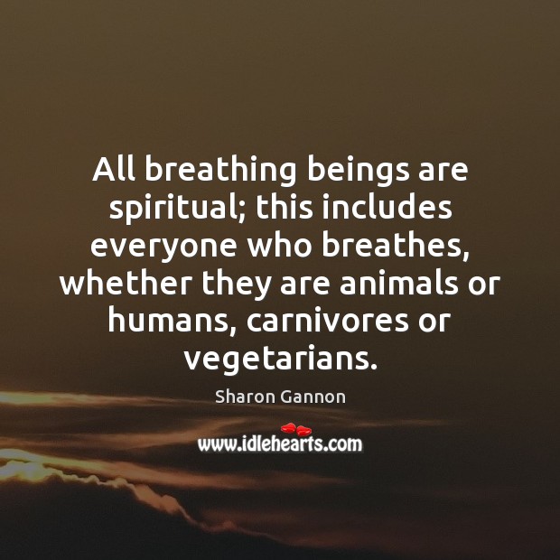 All breathing beings are spiritual; this includes everyone who breathes, whether they Image