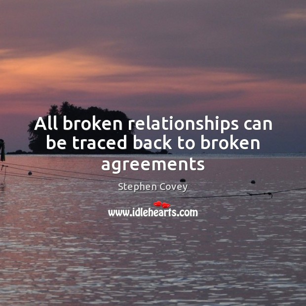 All broken relationships can be traced back to broken agreements 