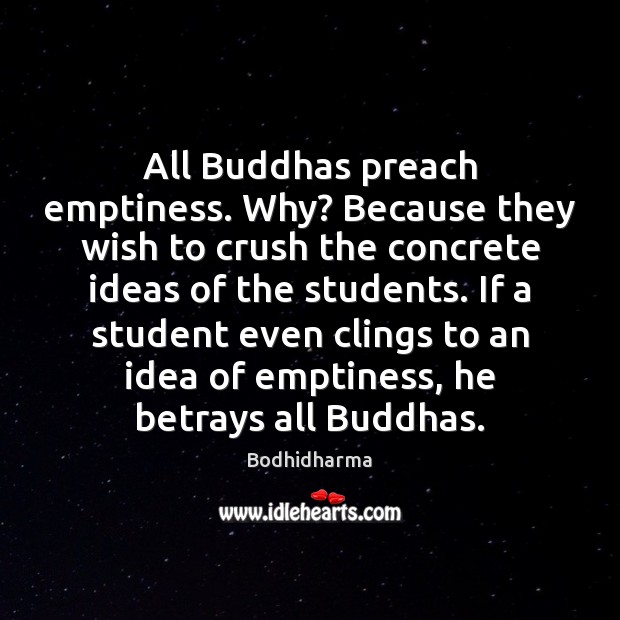 All Buddhas preach emptiness. Why? Because they wish to crush the concrete Bodhidharma Picture Quote