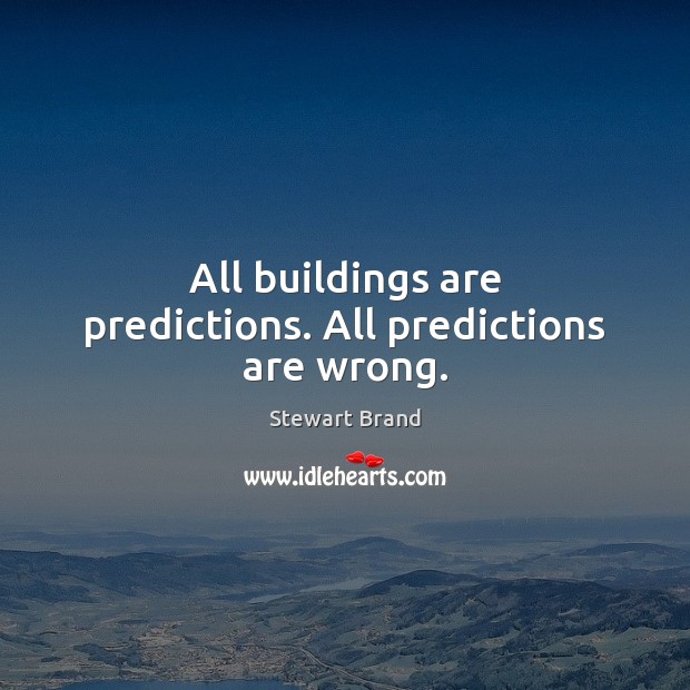 All buildings are predictions. All predictions are wrong. Stewart Brand Picture Quote