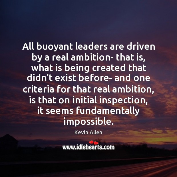All buoyant leaders are driven by a real ambition- that is, what 