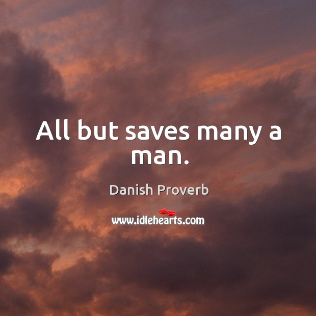 All but saves many a man. Danish Proverbs Image