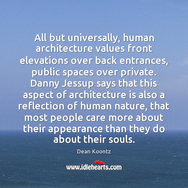 All but universally, human architecture values front elevations over back entrances, public Appearance Quotes Image