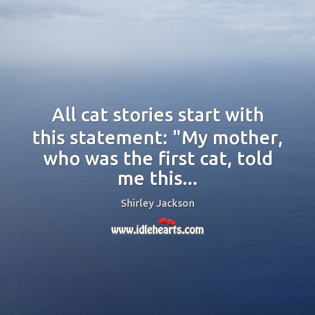 All cat stories start with this statement: “My mother, who was the Shirley Jackson Picture Quote