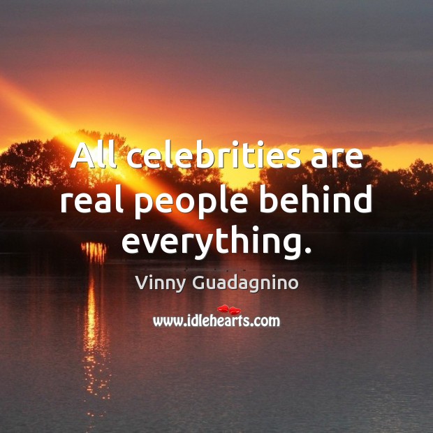 All celebrities are real people behind everything. Image